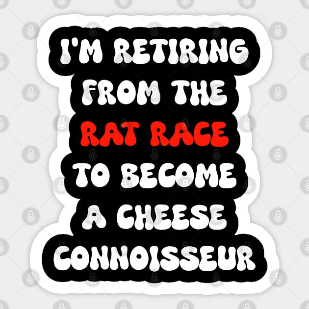 I'm retiring from the rat race to become a cheese connoisseur Sticker by Spaceboyishere